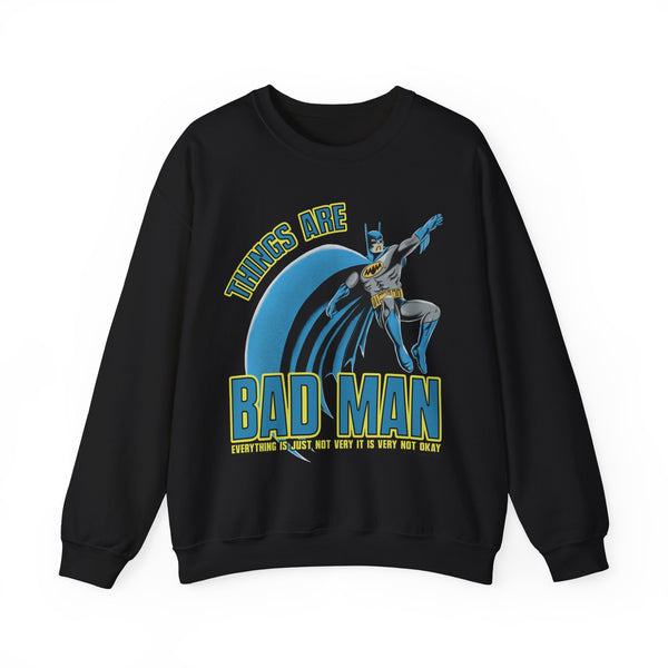Things Are Bad Man Sweatshirt