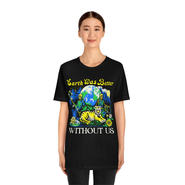 Earth Was Better Without Us Shirt