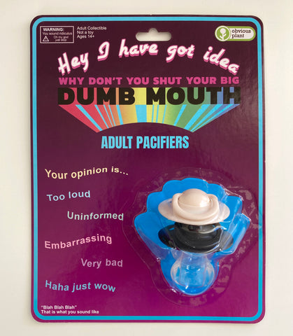 Shut Your Big, Dumb Mouth - Adult Pacifiers