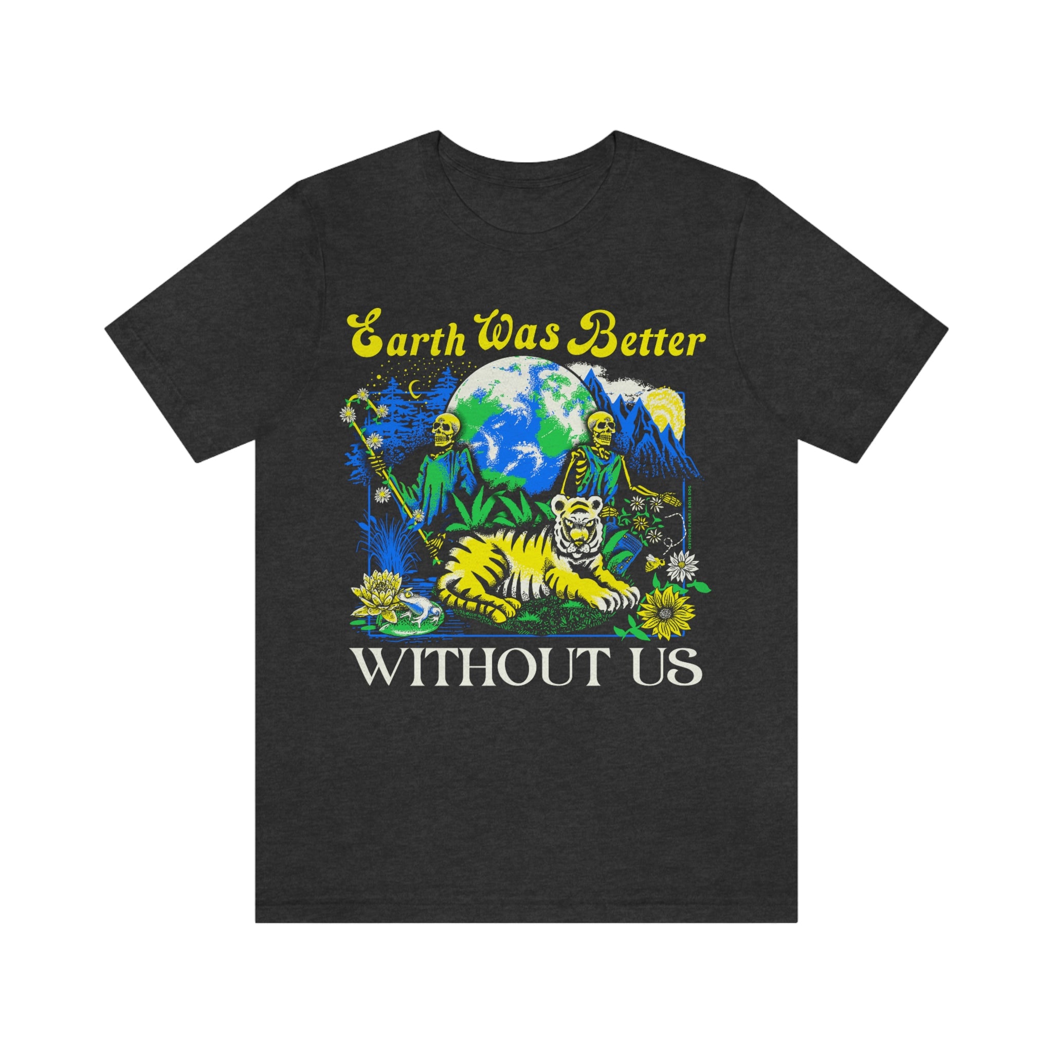 Earth Was Better Without Us Shirt – Obvious Plant